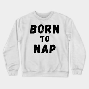 Born To Nap. Perfect For the Sleepy Heads and Nap Lovers. Crewneck Sweatshirt